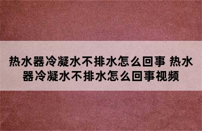 热水器冷凝水不排水怎么回事 热水器冷凝水不排水怎么回事视频